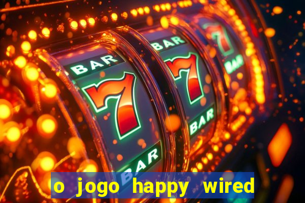 o jogo happy wired paga mesmo